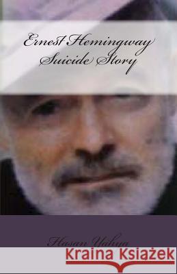 Ernest Hemingway Suicide Story: Mental Meal Hasan Yahya 9781477629444 Createspace