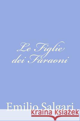 Le Figlie dei Faraoni Salgari, Emilio 9781477629871 Createspace