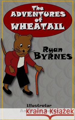 The Adventures of Wheatail Ryan Byrnes Anita Jo Behan 9781477630495 Createspace