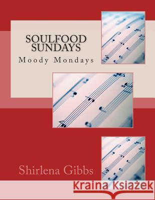 Soulfood Sundays: Moody Mondays MS Shirlena M. Gibbs 9781477631638 Createspace