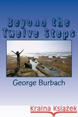 Beyond the Twelve Steps: Living life after we are Sober Burbach, George 9781477631751 Createspace