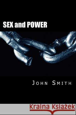 SEX and POWER: What You Need ! Smith, John 9781477632475