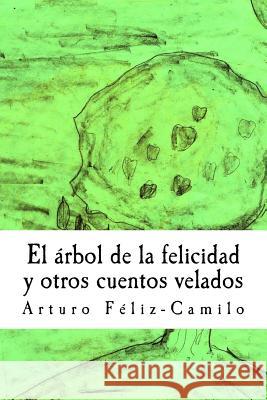 El arbol de la felicidad y otros cuentos velados Feliz-Gil, Ana Camila 9781477633762 Createspace