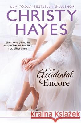 The Accidental Encore Christy Hayes 9781477634141