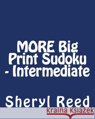 MORE Big Print Sudoku - Intermediate: Large Grid Sudoku Puzzles Reed, Sheryl 9781477634738