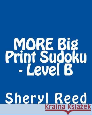 MORE Big Print Sudoku - Level B: Large Grid Sudoku Puzzles Reed, Sheryl 9781477634912