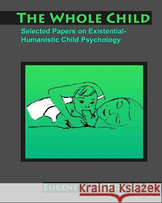 The Whole Child: Selected Papers on Existential- Humanistic Child Psychology Eugene M. Derobertis 9781477635759 Createspace