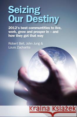 Seizing Our Destiny: 2012's best communities to live, work, grow and prosper in - and how they got that way Jung, John G. 9781477635797 Createspace