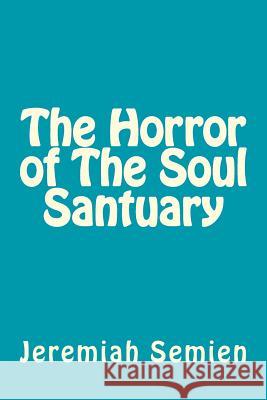 The Horror of The Soul Santuary Semien, Jeremiah 9781477637180 Createspace