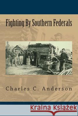 Fighting By Southern Federals Anderson, Charles C. 9781477637791 Createspace