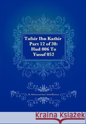 Tafsir Ibn Kathir Part 12 of 30: Hud 006 To Yusuf 052 Muhammad Saed Abdul-Rahman 9781477638255 Createspace Independent Publishing Platform