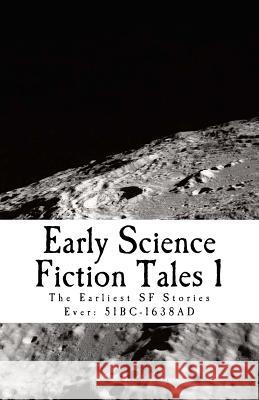 Early Science Fiction Tales 1: The Earliest SF Stories Ever: 51BC - 1638AD Lear, David 9781477638552 Createspace