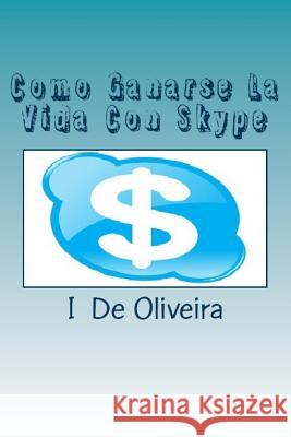 Como Ganarse La Vida Con Skype: Cómo Ganar Dinero Online De Oliveira, I. 9781477638842 Createspace