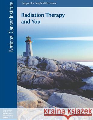 Radiation Therapy and You: Support for People With Cancer Health, National Institutes of 9781477639740 Createspace