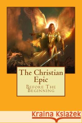 The Christian Epic: Before The Beginning Bozie, Edwin Mwintome 9781477639771