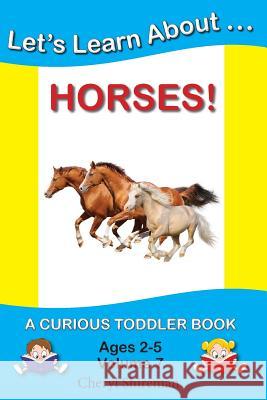 Let's Learn About...Horses!: A Curious Toddler Book Cheryl Shireman 9781477641101 Createspace