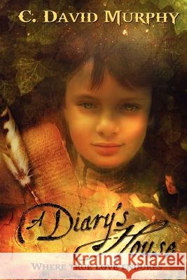 A Diary's House: Where True Love Endures Christopher David Murphy 9781477641187 Createspace