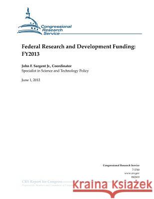 Federal Research and Development Funding: Fy2013 Jr. John F. Sargent 9781477641392 Createspace