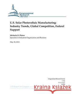 U.S. Solar Photovoltaic Manufacturing: Industry Trends, Global Competition, Federal Support Michaela D. Platzer 9781477641668