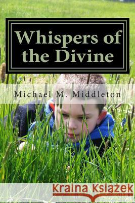 Whispers of the Divine Michael M. Middleton 9781477642375 Createspace