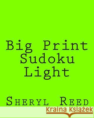 Big Print Sudoku Light: Large Grid Sudoku Puzzles Sheryl Reed 9781477642641 Createspace