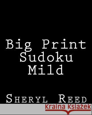 Big Print Sudoku Mild: Large Grid Sudoku Puzzles Sheryl Reed 9781477642863 Createspace