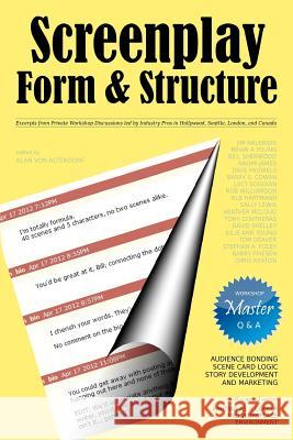 Screenplay Form and Structure: Excerpts from Private Workshop Discussions led by industry pros in Hollywood, Seattle, London, and Canada Kalergis, Jim 9781477644782 Createspace