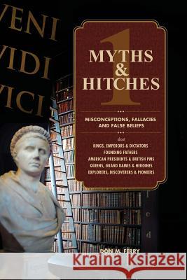 Myths & Hitches 1: Misconceptions, Fallacies and False Beliefs Don M. Ferry Dondi a. Ferry 9781477645246 Createspace