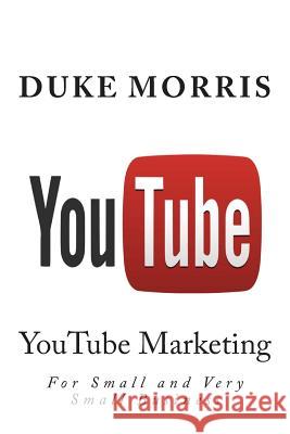 You Tube: Introduction into marketing opportunities with YouTube Morris, Duke 9781477649930 Createspace