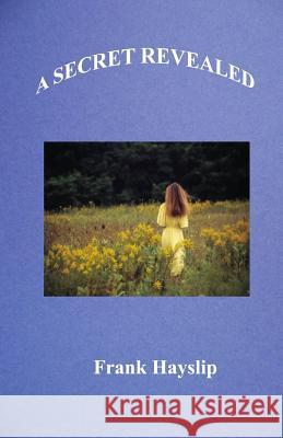 A Secret Revealed F. Lee Hayslip 9781477649992 Createspace
