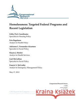 Homelessness: Targeted Federal Programs and Recent Legislation Libby Perl Erin Bagalman Adrienne L. Fernandes-Alcantara 9781477651018 Createspace