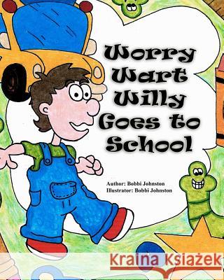 Worry Wart Willy Goes to School Bobbi Johnston 9781477651087 Createspace