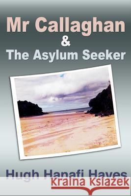 Mr Callaghan and the Asylum Seeker Hayes, Hugh Hanafi 9781477651285