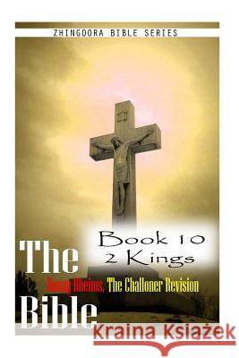 The Bible Douay-Rheims, the Challoner Revision- Book 10 2 Kings Zhingoora Bible Series 9781477652978