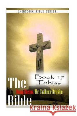 The Bible Douay-Rheims, the Challoner Revision- Book 17 Tobias Zhingoora Bible Series 9781477653050