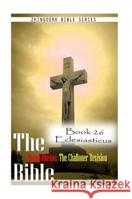 The Bible Douay-Rheims, the Challoner Revision- Book 26 Eclesiasticus Zhingoora Bible Series 9781477653159 Createspace