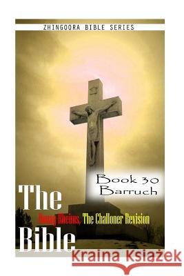 The Bible Douay-Rheims, the Challoner Revision- Book 30 Barruch Zhingoora Bible Series 9781477653203 Createspace