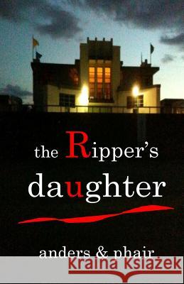 The Ripper's Daughter B. Anders H. T. Phair 9781477653258 Createspace