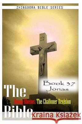 The Bible Douay-Rheims, the Challoner Revision- Book 37 Jonas Zhingoora Bible Series 9781477653296 Createspace