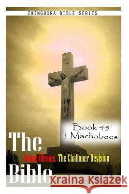 The Bible Douay-Rheims, the Challoner Revision- Book 45 1 Machabees Zhingoora Bible Series 9781477653388