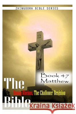 The Bible Douay-Rheims, the Challoner Revision- Book 47 Matthew Zhingoora Bible Series 9781477653401