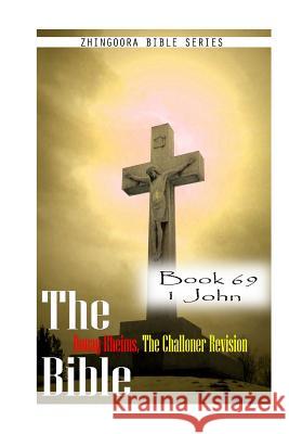 The Bible Douay-Rheims, the Challoner Revision- Book 69 1 John Zhingoora Bible Series 9781477653692 Createspace