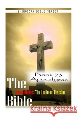 The Bible Douay-Rheims, the Challoner Revision- Book 73 Apocalypse Zhingoora Bible Series 9781477653746
