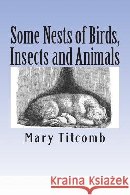 Some Nests of Birds, Insects and Animals Mary Titcomb 9781477653920 Createspace