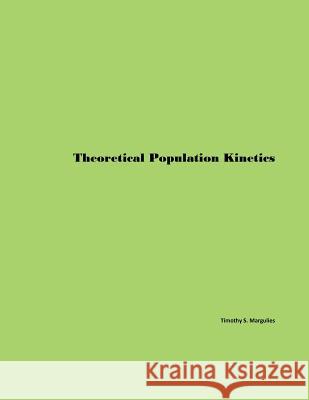 Theoretical Population Kinetics Timothy S. Margulies 9781477653982 Createspace Independent Publishing Platform