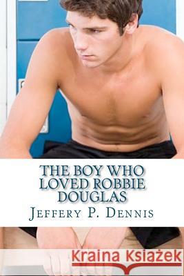 The Boy Who Loved Robbie Douglas Jeffery P. Dennis 9781477654927 Createspace