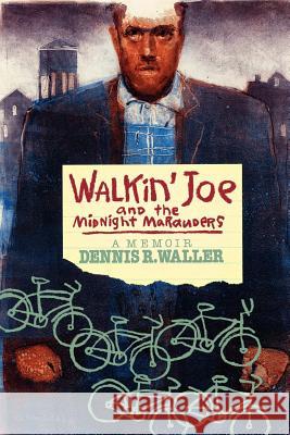 Walkin' Joe and The Midnight Marauders: A Memoir Waller, Dennis R. 9781477655993