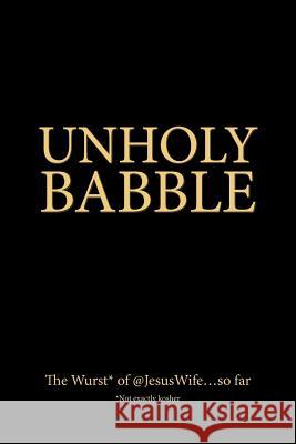 Unholy Babble: The Wurst of @JesusWife...so far Christ, Mary 9781477656532 Createspace