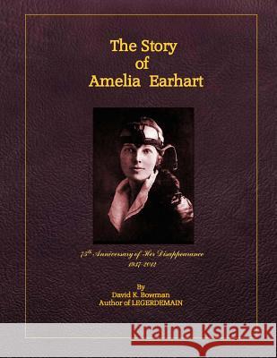 THE STORY OF AMELIA EARHART (Distribution Edition) Bowman, David K. 9781477657782 Createspace