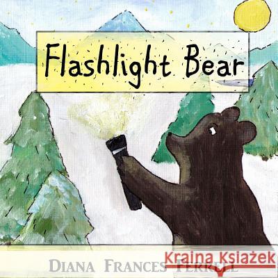 Flashlight Bear Diana Frances Ferrell 9781477657973 Createspace